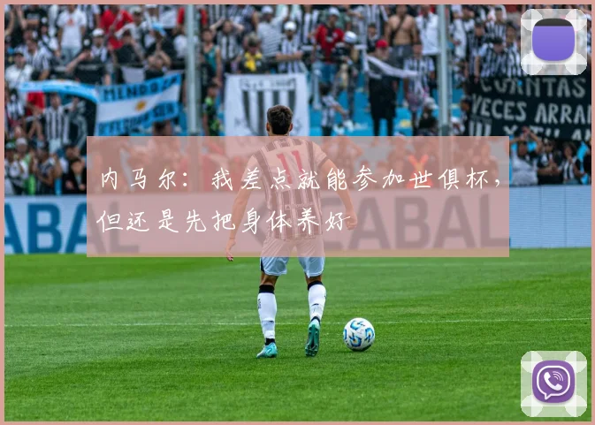 内马尔：我差点就能参加世俱杯，但还是先把身体养好